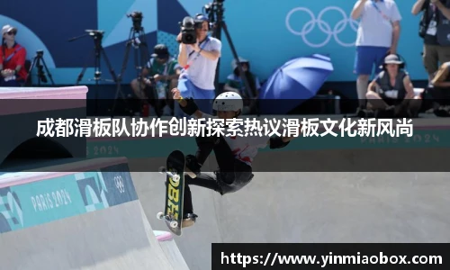 成都滑板队协作创新探索热议滑板文化新风尚
